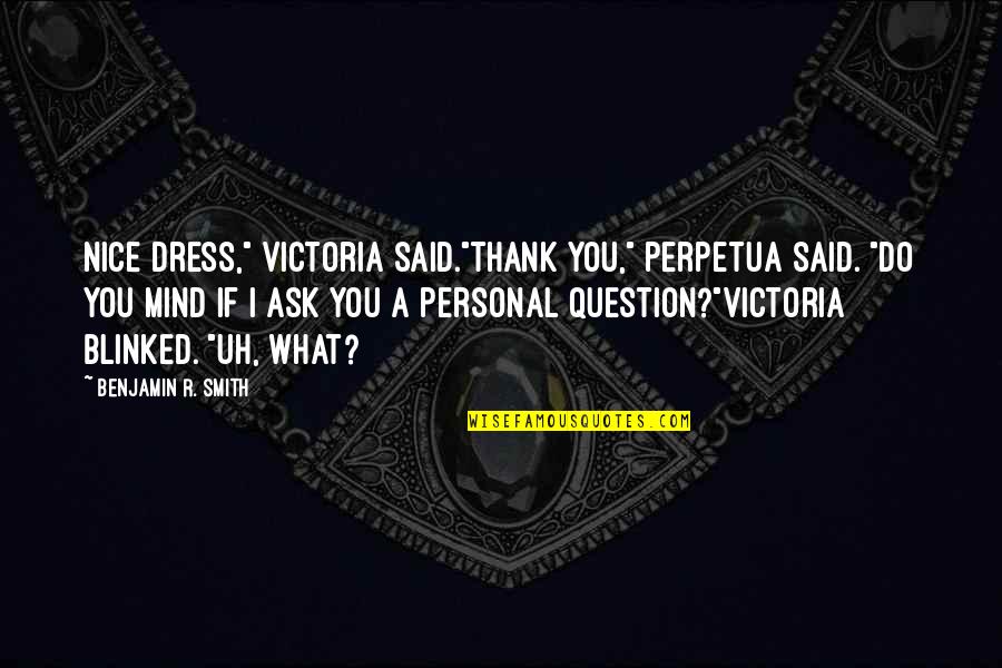 Non Sequitur Quotes By Benjamin R. Smith: Nice dress," Victoria said."Thank you," Perpetua said. "Do