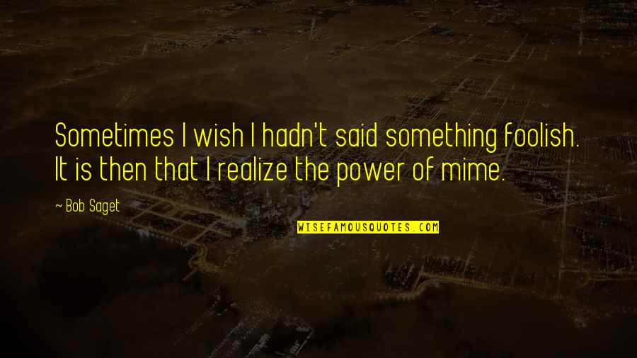 Non Sequitur Quotes By Bob Saget: Sometimes I wish I hadn't said something foolish.