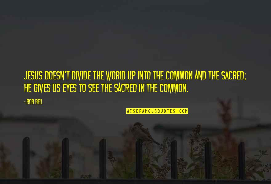 Non Serviam Quotes By Rob Bell: Jesus doesn't divide the world up into the