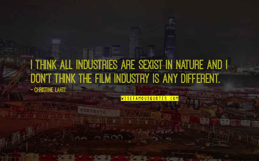 Non Sexist Quotes By Christine Lahti: I think all industries are sexist in nature