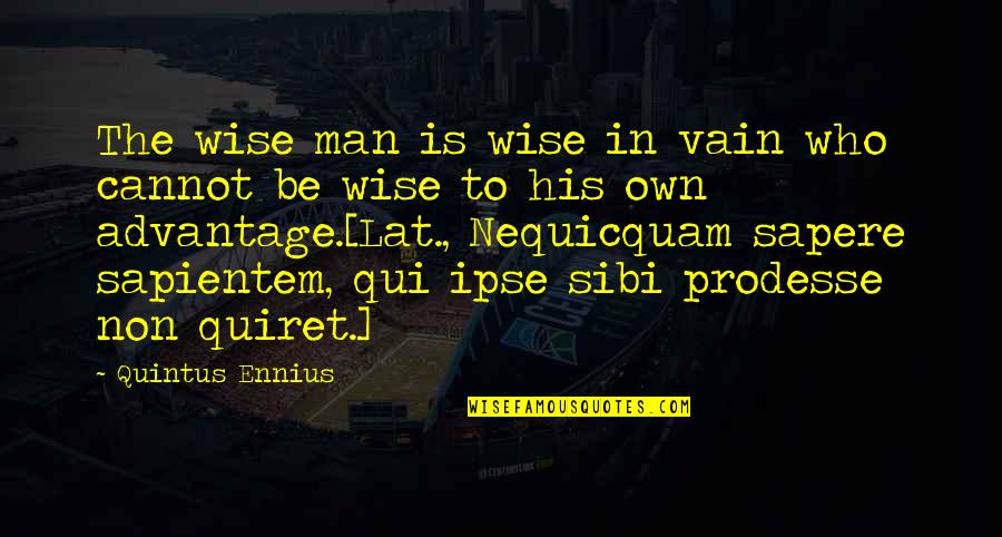 Non Sibi Quotes By Quintus Ennius: The wise man is wise in vain who