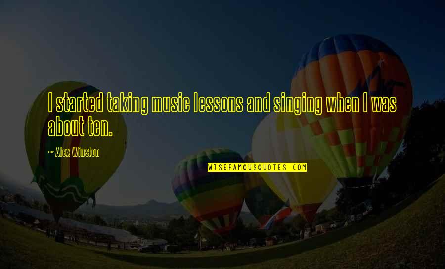 Non Singing Music Lessons Quotes By Alex Winston: I started taking music lessons and singing when