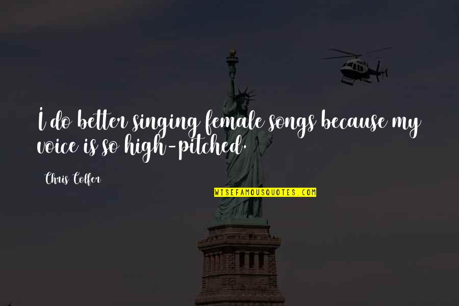 Non Singing Voice Quotes By Chris Colfer: I do better singing female songs because my