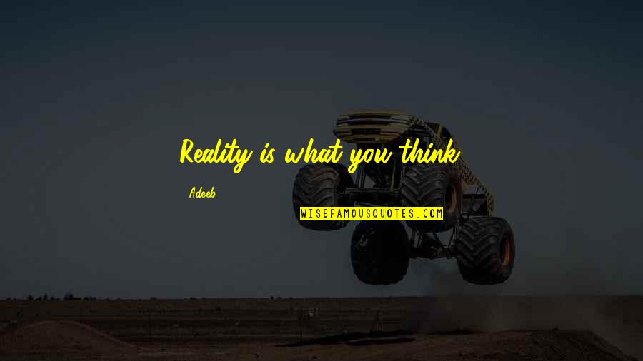 Non Singing Worship Quotes By Adeeb: Reality is what you think.