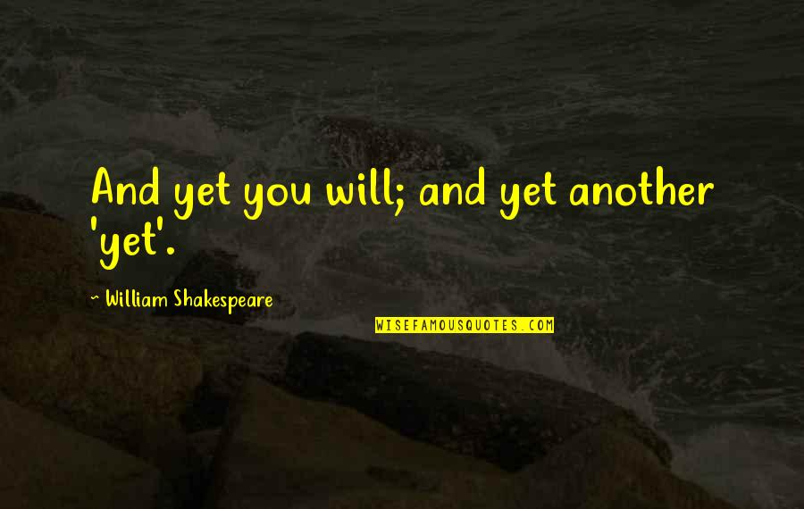 Non Singing Worship Quotes By William Shakespeare: And yet you will; and yet another 'yet'.