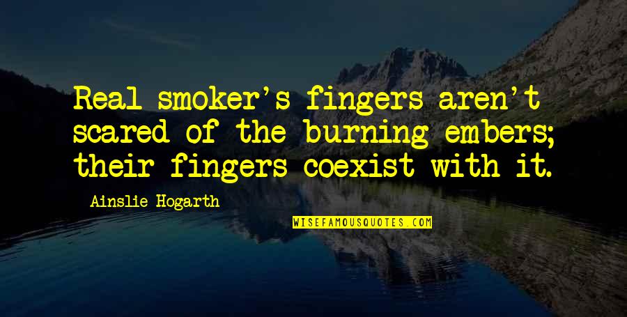 Non Smoker Quotes By Ainslie Hogarth: Real smoker's fingers aren't scared of the burning