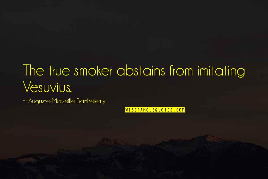 Non Smoker Quotes By Auguste-Marseille Barthelemy: The true smoker abstains from imitating Vesuvius.