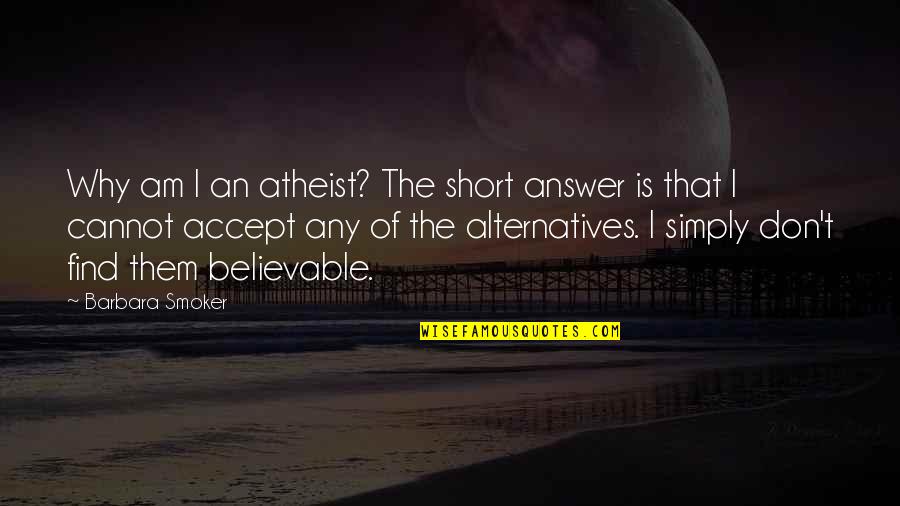 Non Smoker Quotes By Barbara Smoker: Why am I an atheist? The short answer