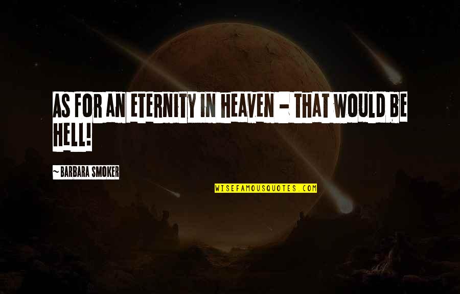 Non Smoker Quotes By Barbara Smoker: As for an eternity in heaven - that