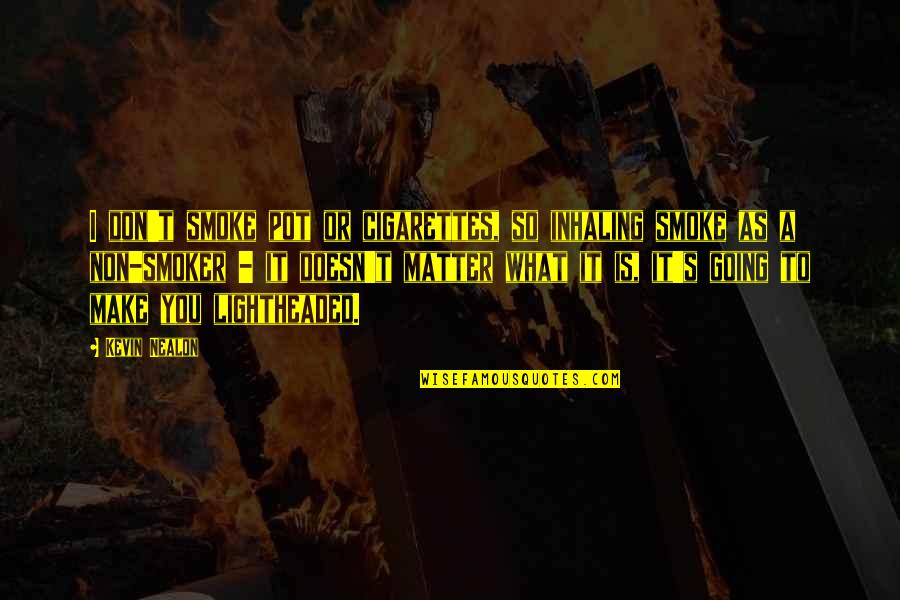 Non Smoker Quotes By Kevin Nealon: I don't smoke pot or cigarettes, so inhaling