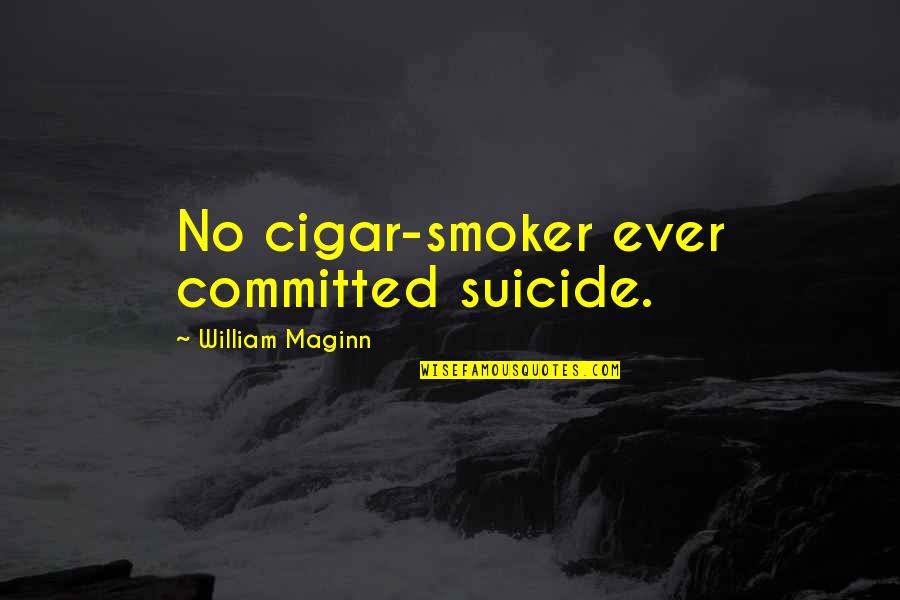 Non Smoker Quotes By William Maginn: No cigar-smoker ever committed suicide.