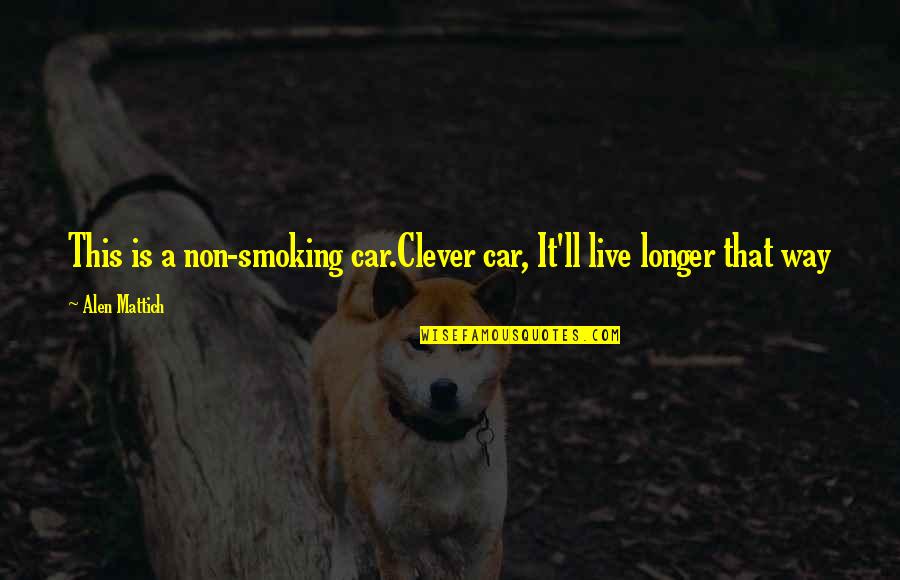Non Smoking Quotes By Alen Mattich: This is a non-smoking car.Clever car, It'll live