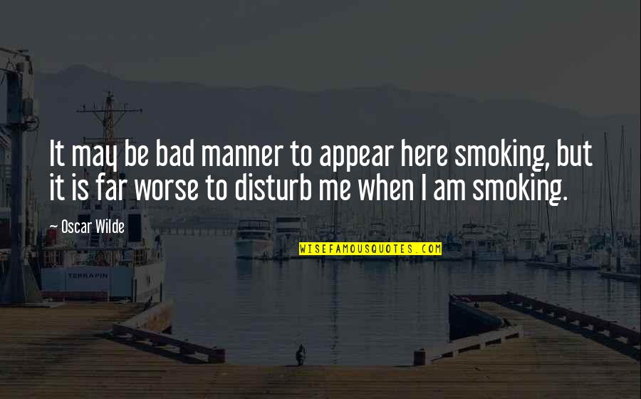 Non Smoking Quotes By Oscar Wilde: It may be bad manner to appear here