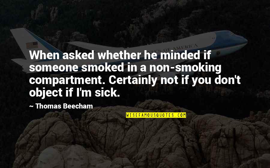 Non Smoking Quotes By Thomas Beecham: When asked whether he minded if someone smoked