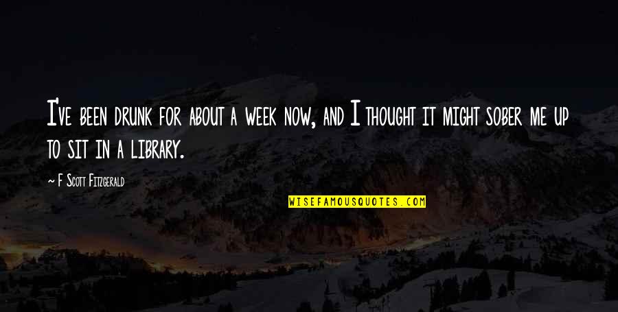 Non Sober Quotes By F Scott Fitzgerald: I've been drunk for about a week now, Non Sober Quotes By F Scott Fitzgerald: I've been drunk for about a week now,