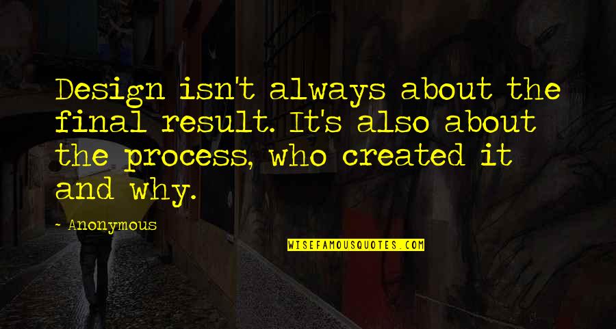 Non Socialist Speech Quotes By Anonymous: Design isn't always about the final result. It's Non Socialist Speech Quotes By Anonymous: Design isn't always about the final result. It's