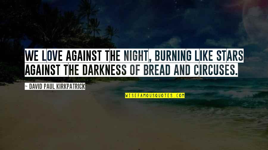 Non Socialist Speech Quotes By David Paul Kirkpatrick: We love against the night, burning like stars Non Socialist Speech Quotes By David Paul Kirkpatrick: We love against the night, burning like stars