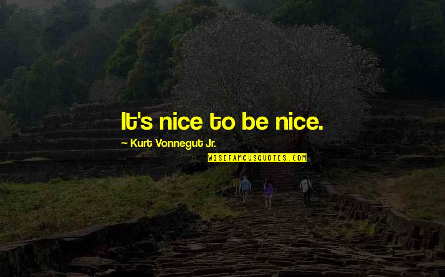 Non Speculative Fiction Quotes By Kurt Vonnegut Jr.: It's nice to be nice.