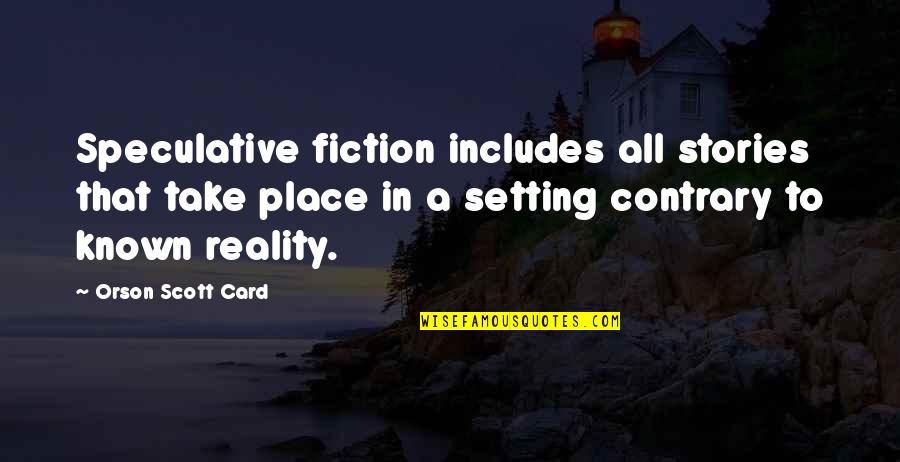 Non Speculative Fiction Quotes By Orson Scott Card: Speculative fiction includes all stories that take place
