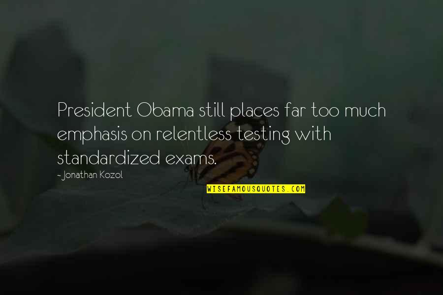 Non Standardized Testing Quotes By Jonathan Kozol: President Obama still places far too much emphasis Non Standardized Testing Quotes By Jonathan Kozol: President Obama still places far too much emphasis