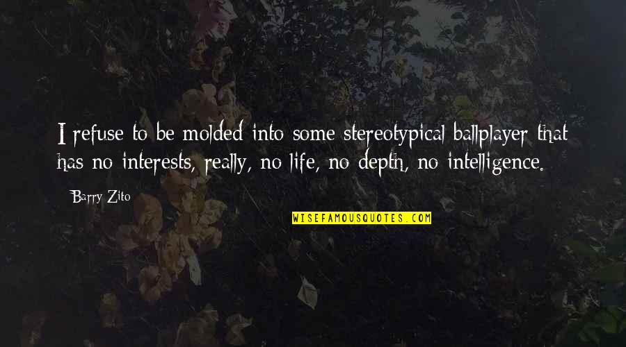 Non Stereotypical Quotes By Barry Zito: I refuse to be molded into some stereotypical