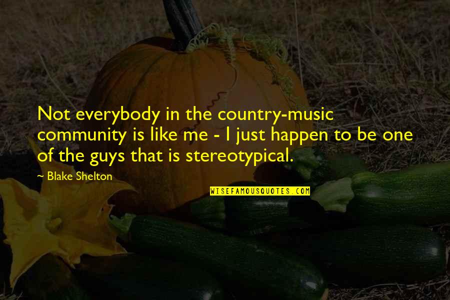 Non Stereotypical Quotes By Blake Shelton: Not everybody in the country-music community is like