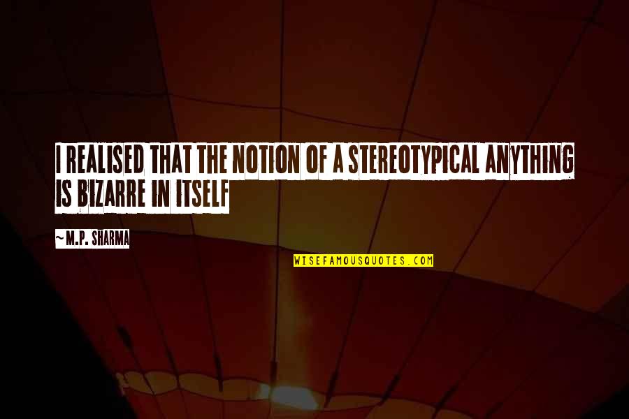 Non Stereotypical Quotes By M.P. Sharma: I realised that the notion of a stereotypical