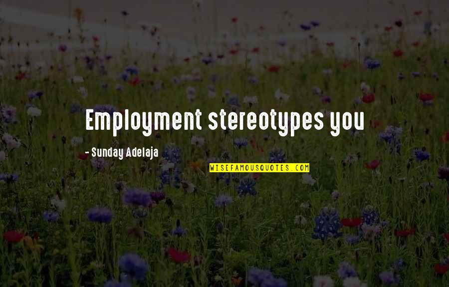 Non Stereotypical Quotes By Sunday Adelaja: Employment stereotypes you