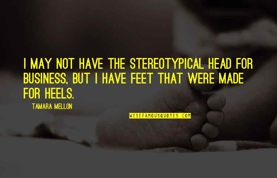 Non Stereotypical Quotes By Tamara Mellon: I may not have the stereotypical head for