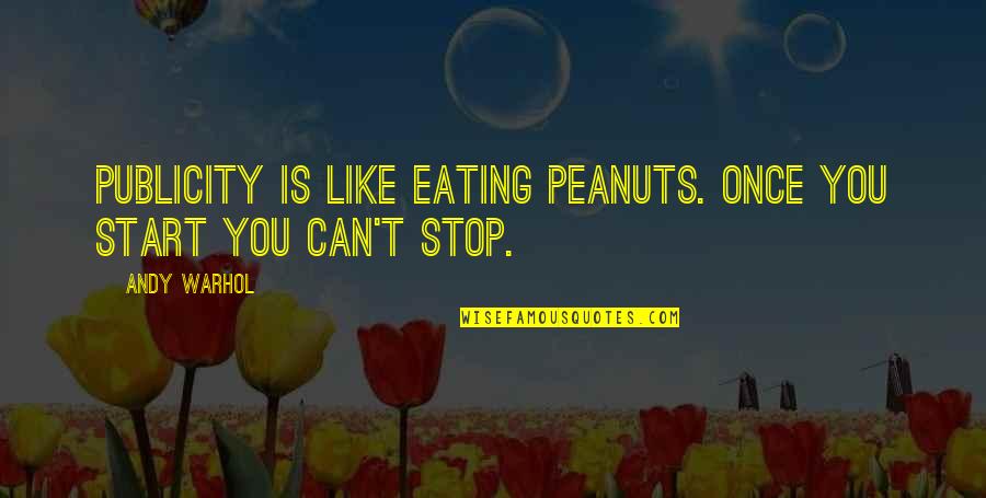 Non Stop Eating Quotes By Andy Warhol: Publicity is like eating peanuts. Once you start