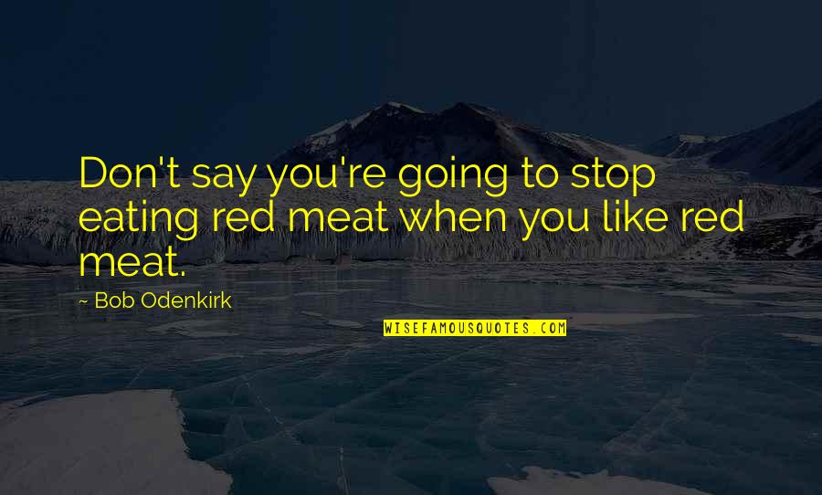 Non Stop Eating Quotes By Bob Odenkirk: Don't say you're going to stop eating red