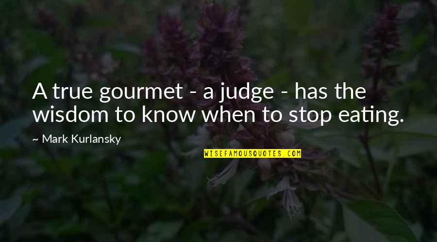 Non Stop Eating Quotes By Mark Kurlansky: A true gourmet - a judge - has