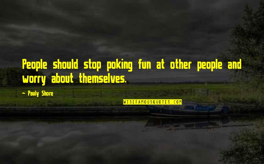 Non Stop Fun Quotes By Pauly Shore: People should stop poking fun at other people