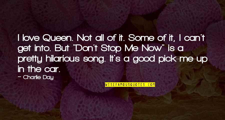Non Stop Love Song With Quotes By Charlie Day: I love Queen. Not all of it. Some