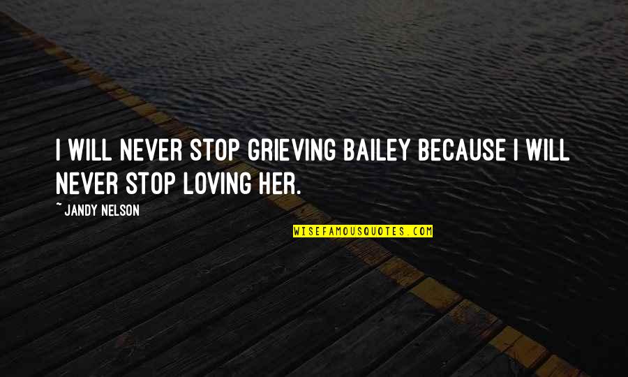 Non Stop Loving You Quotes By Jandy Nelson: I will never stop grieving Bailey because I