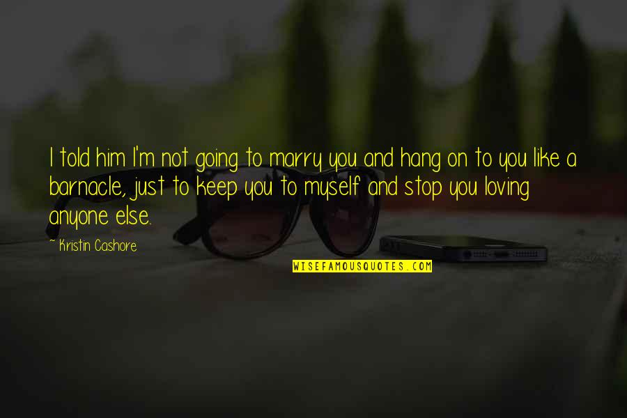 Non Stop Loving You Quotes By Kristin Cashore: I told him I'm not going to marry Non Stop Loving You Quotes By Kristin Cashore: I told him I'm not going to marry