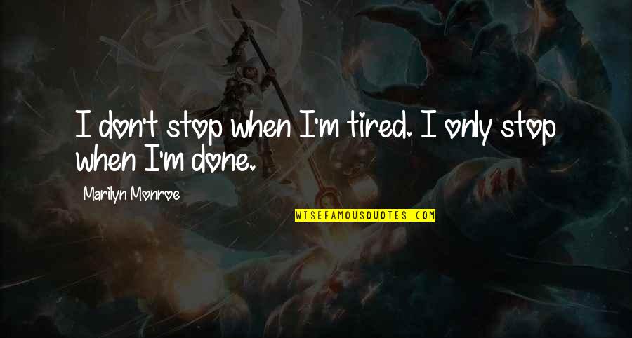 Non Stop Loving You Quotes By Marilyn Monroe: I don't stop when I'm tired. I only Non Stop Loving You Quotes By Marilyn Monroe: I don't stop when I'm tired. I only