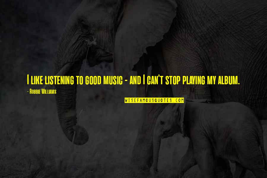 Non Stop Music With Quotes By Robbie Williams: I like listening to good music - and