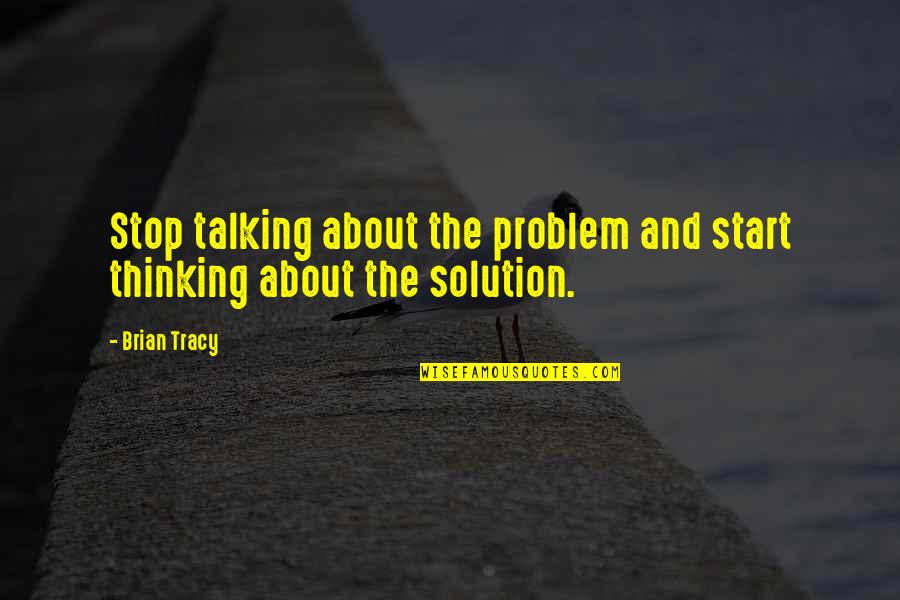Non Stop Problem Quotes By Brian Tracy: Stop talking about the problem and start thinking