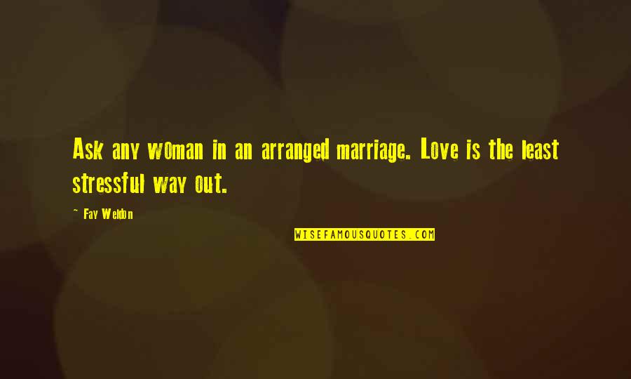 Non Stressful Quotes By Fay Weldon: Ask any woman in an arranged marriage. Love
