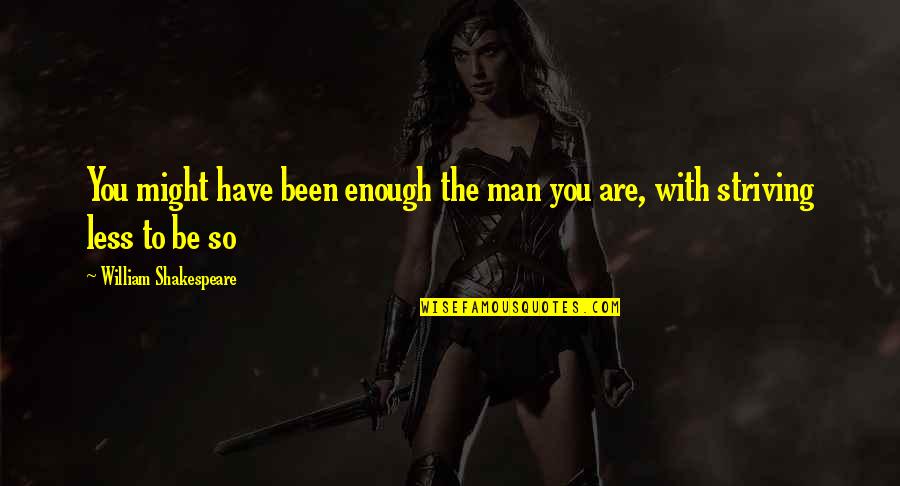 Non Striving Quotes By William Shakespeare: You might have been enough the man you