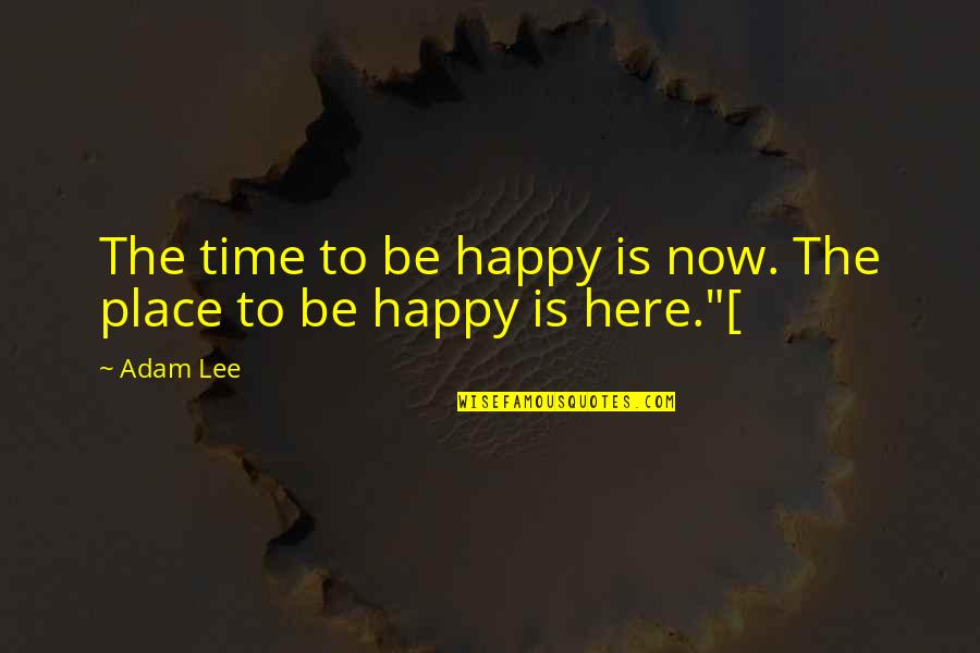 Non Substantive Synonym Quotes By Adam Lee: The time to be happy is now. The