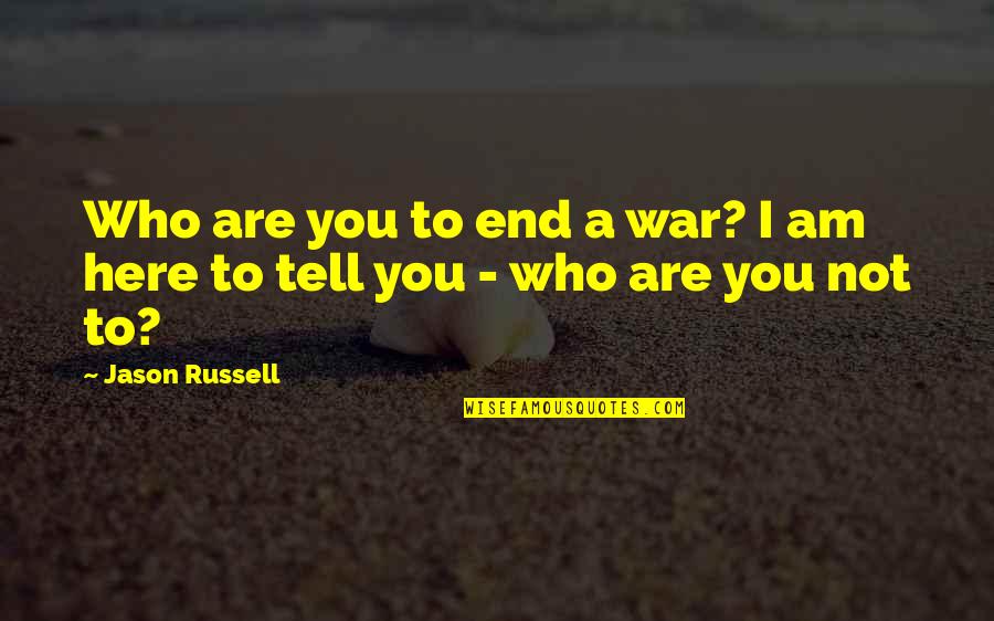Non Substantive Synonym Quotes By Jason Russell: Who are you to end a war? I