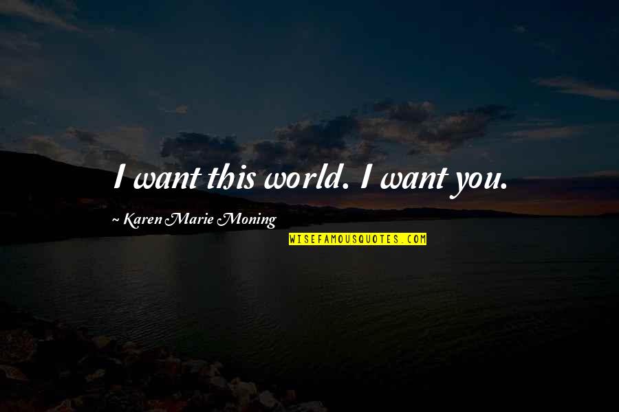 Non Substantive Voting Rights Quotes By Karen Marie Moning: I want this world. I want you.