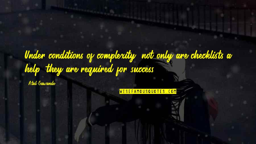 Non Success Quotes By Atul Gawande: Under conditions of complexity, not only are checklists