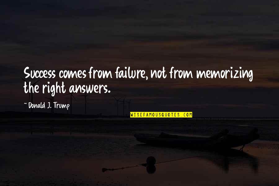 Non Success Quotes By Donald J. Trump: Success comes from failure, not from memorizing the