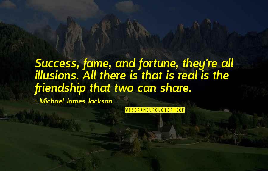 Non Success Quotes By Michael James Jackson: Success, fame, and fortune, they're all illusions. All
