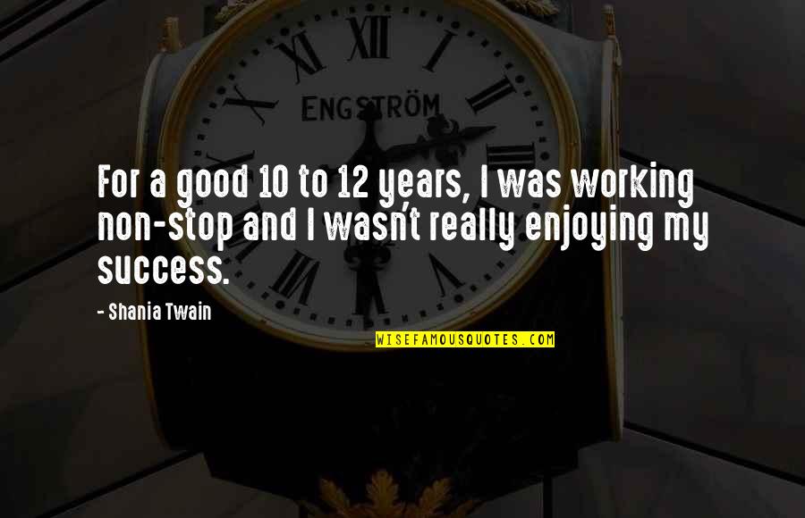 Non Success Quotes By Shania Twain: For a good 10 to 12 years, I