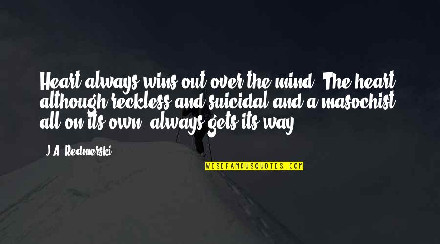 Non Suicidal Quotes By J.A. Redmerski: Heart always wins out over the mind. The