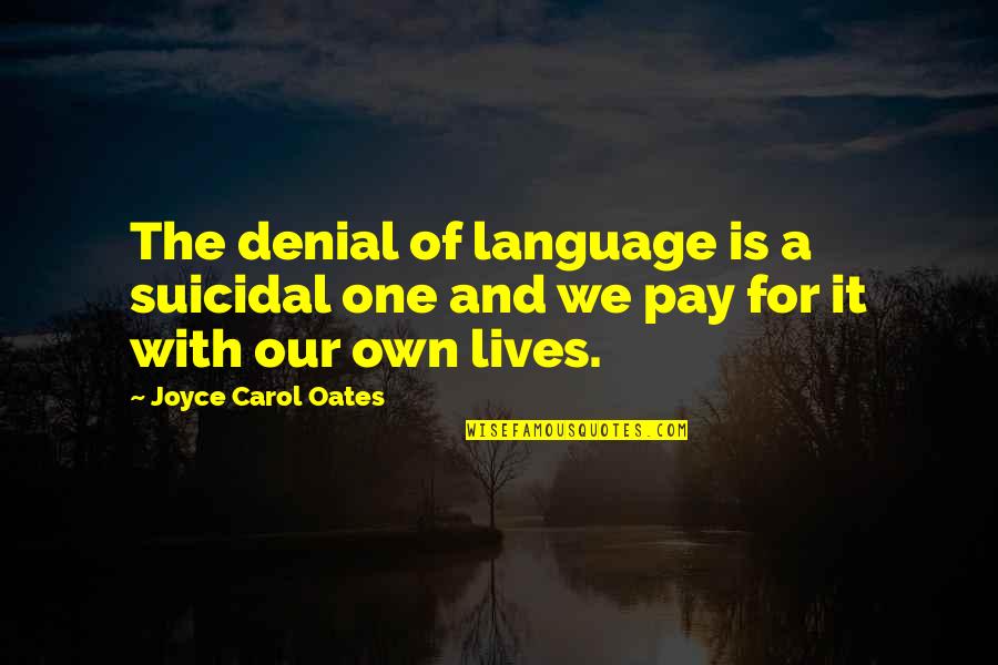 Non Suicidal Quotes By Joyce Carol Oates: The denial of language is a suicidal one